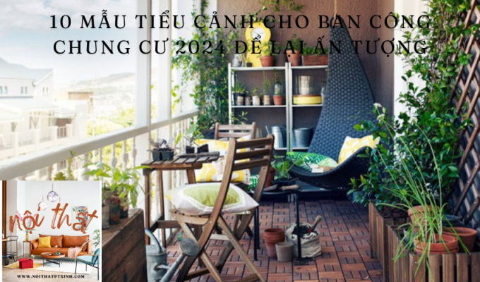 10 Mẫu tiểu cảnh cho ban công chung cư 2024 để lại ấn tượng