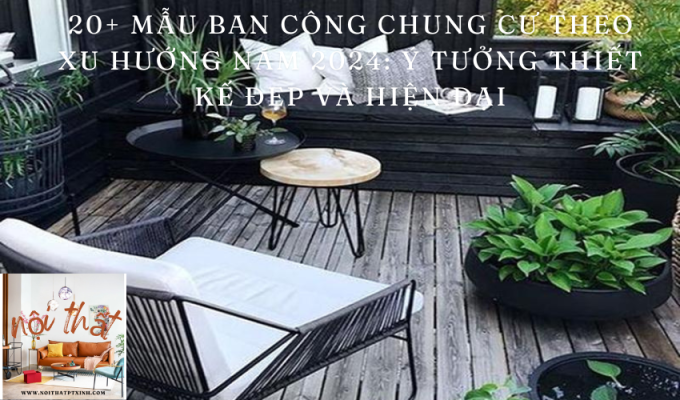 20+ mẫu ban công chung cư theo xu hướng năm 2024: Ý tưởng thiết kế đẹp và hiện đại