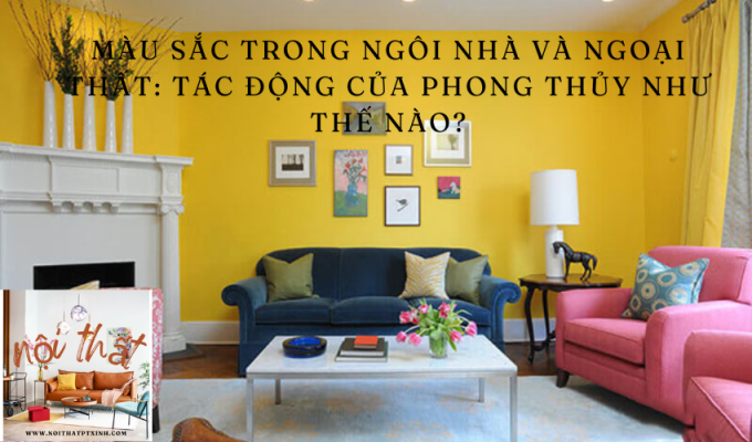 Màu sắc trong ngôi nhà và ngoại thất: Tác động của phong thủy như thế nào?