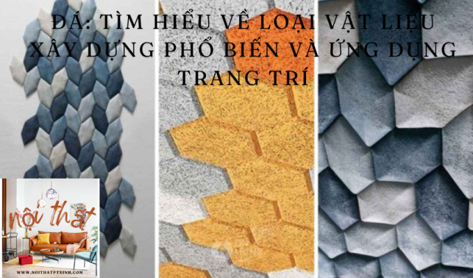 Đá: Tìm hiểu về loại vật liệu xây dựng phổ biến và ứng dụng trang trí