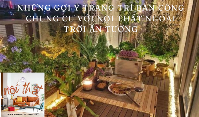 Những gợi ý trang trí ban công chung cư với nội thất ngoài trời ấn tượng