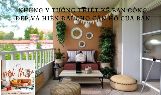 Những ý tưởng thiết kế ban công đẹp và hiện đại cho căn hộ của bạn