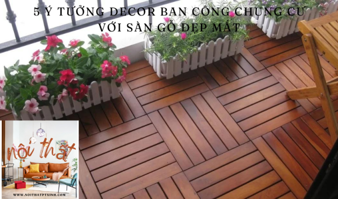 5 ý tưởng decor ban công chung cư với sàn gỗ đẹp mắt