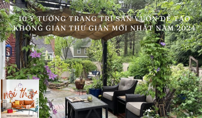 10 ý tưởng trang trí sân vườn để tạo không gian thư giãn mới nhất năm 2024