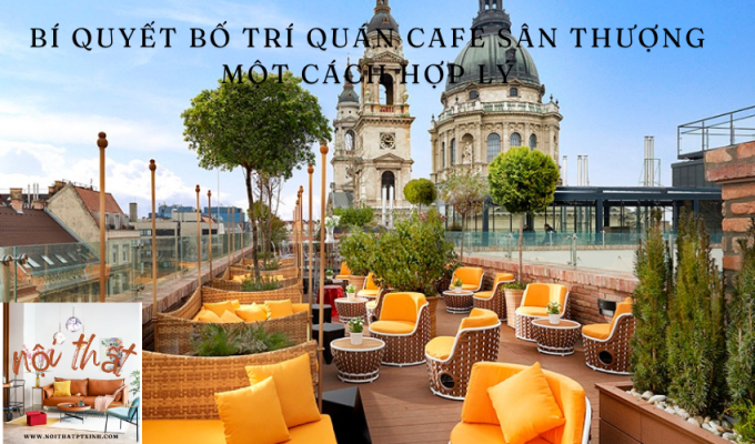 Bí quyết bố trí quán cafe sân thượng một cách hợp lý